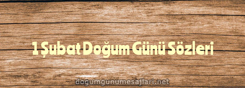 1 Şubat Doğum Günü Sözleri